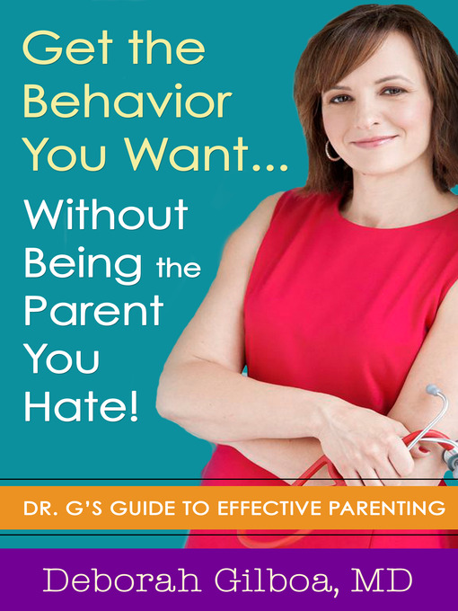 Title details for Get the Behavior You Want... Without Being the Parent You Hate! by Deborah Gilboa - Wait list